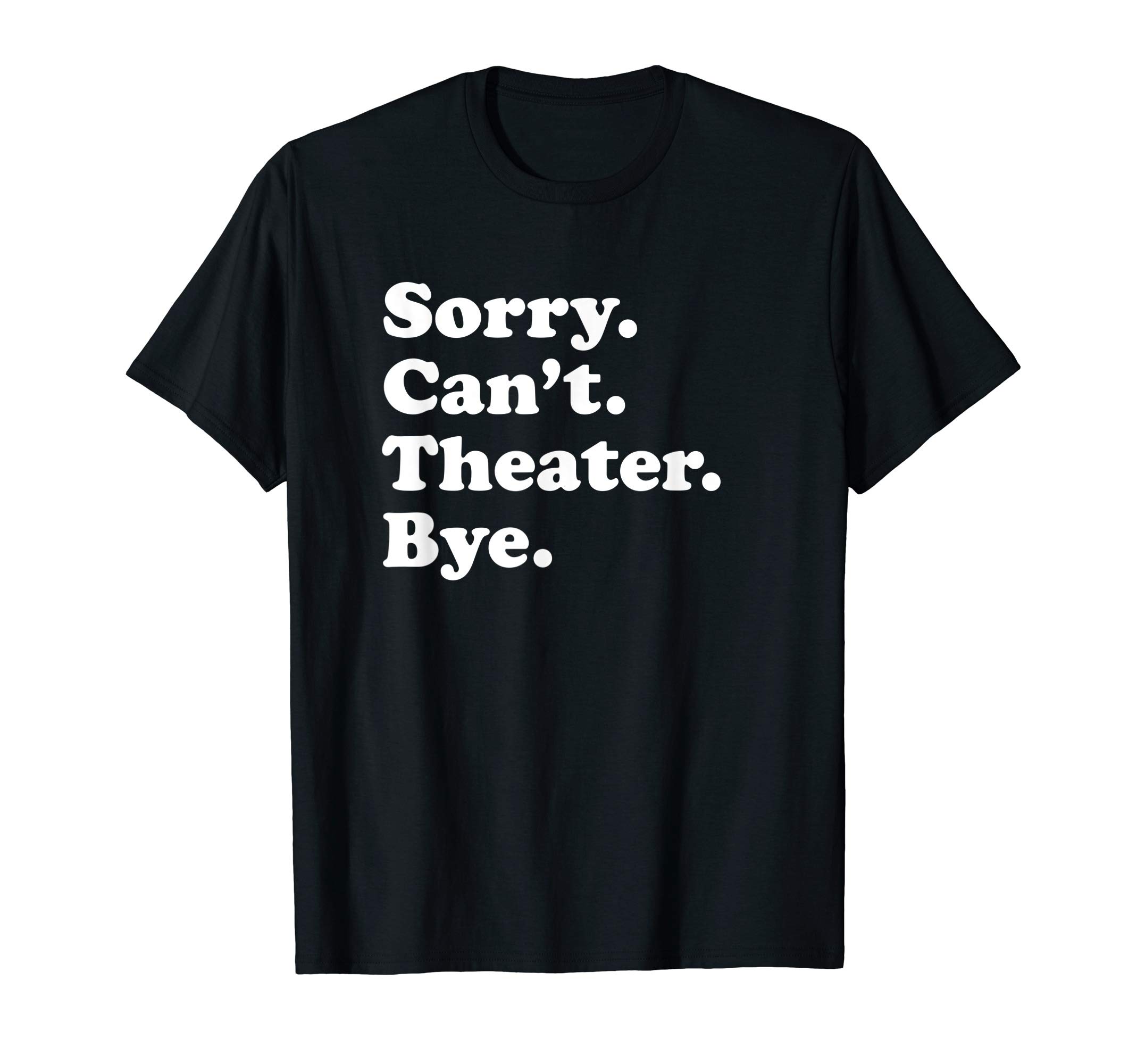 Funny Sorry Can't Theater Bye GiftFunny Theater Gift for Men Women Boys or Girls T-ShirtOEKO-TEX STANDARD 100
