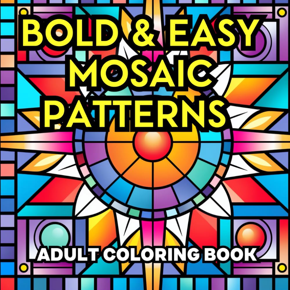 Bold and Easy Mosaic Patterns Adult Coloring Book: Simple Relaxing Designs For Beginners and Seniors (Super Simple Bold and Easy Adult Coloring)