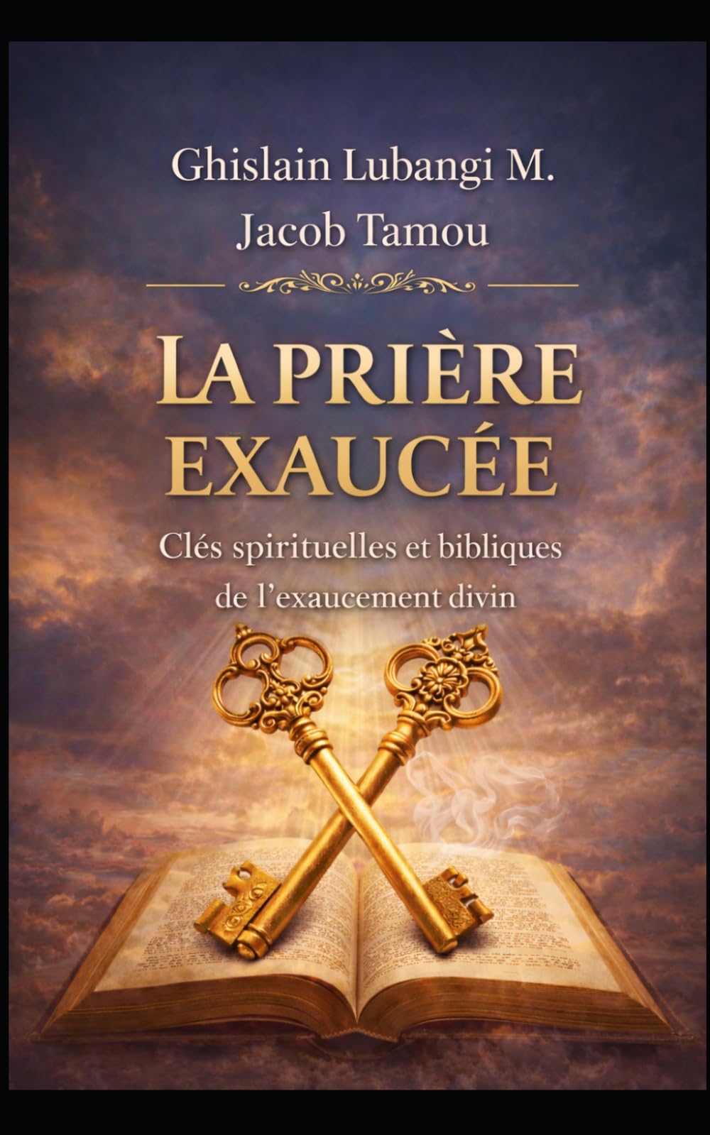 LA PRIÈRE EXAUCÉE: Clés spirituelles et bibliques de l’exaucement divin