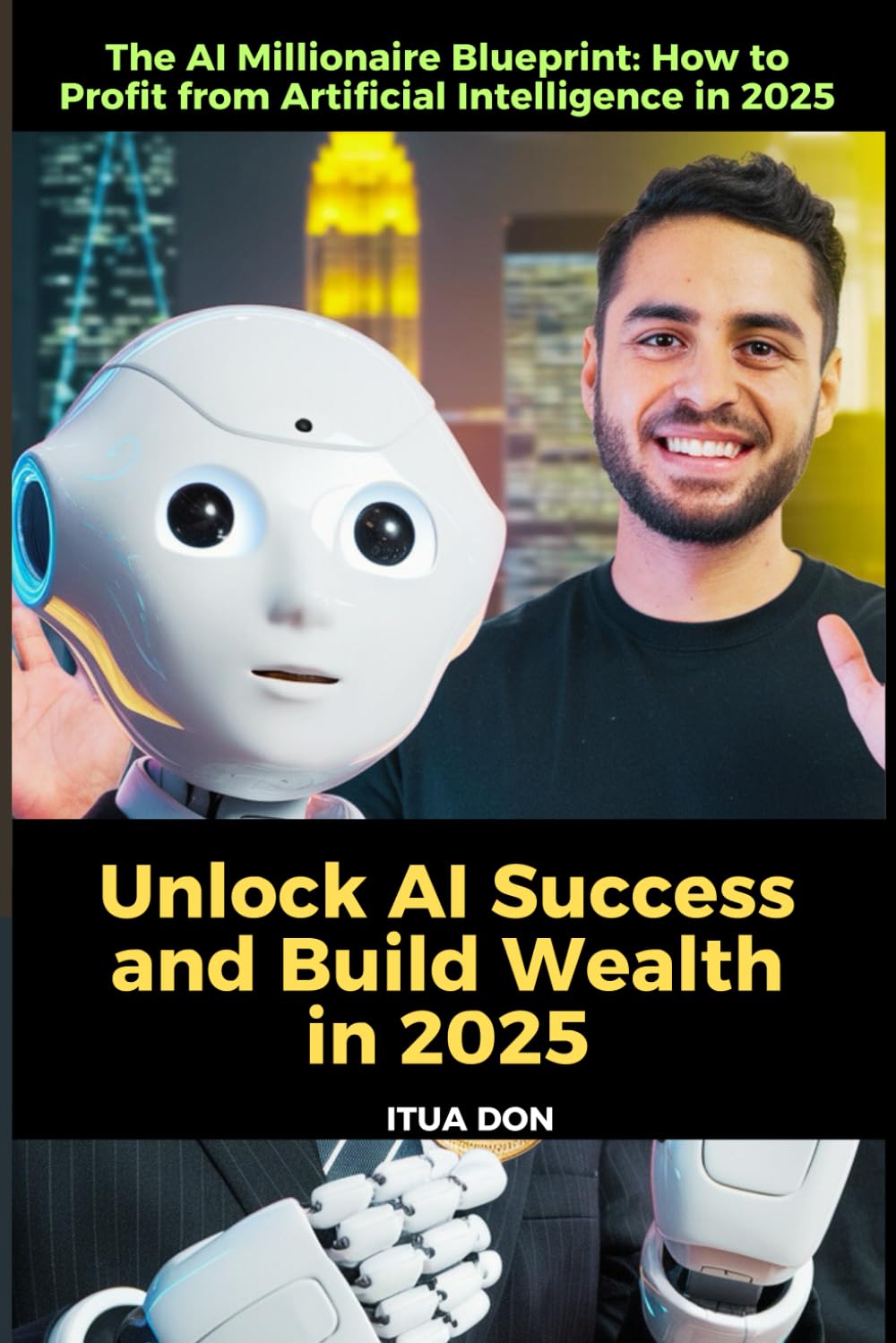The AI Millionaire Blueprint: How to Profit from Artificial Intelligence in 2025: "The AI Millionaire Blueprint: Step-by-Step Strategies to Build Wealth and Dominate the AI Revolution in 2025"