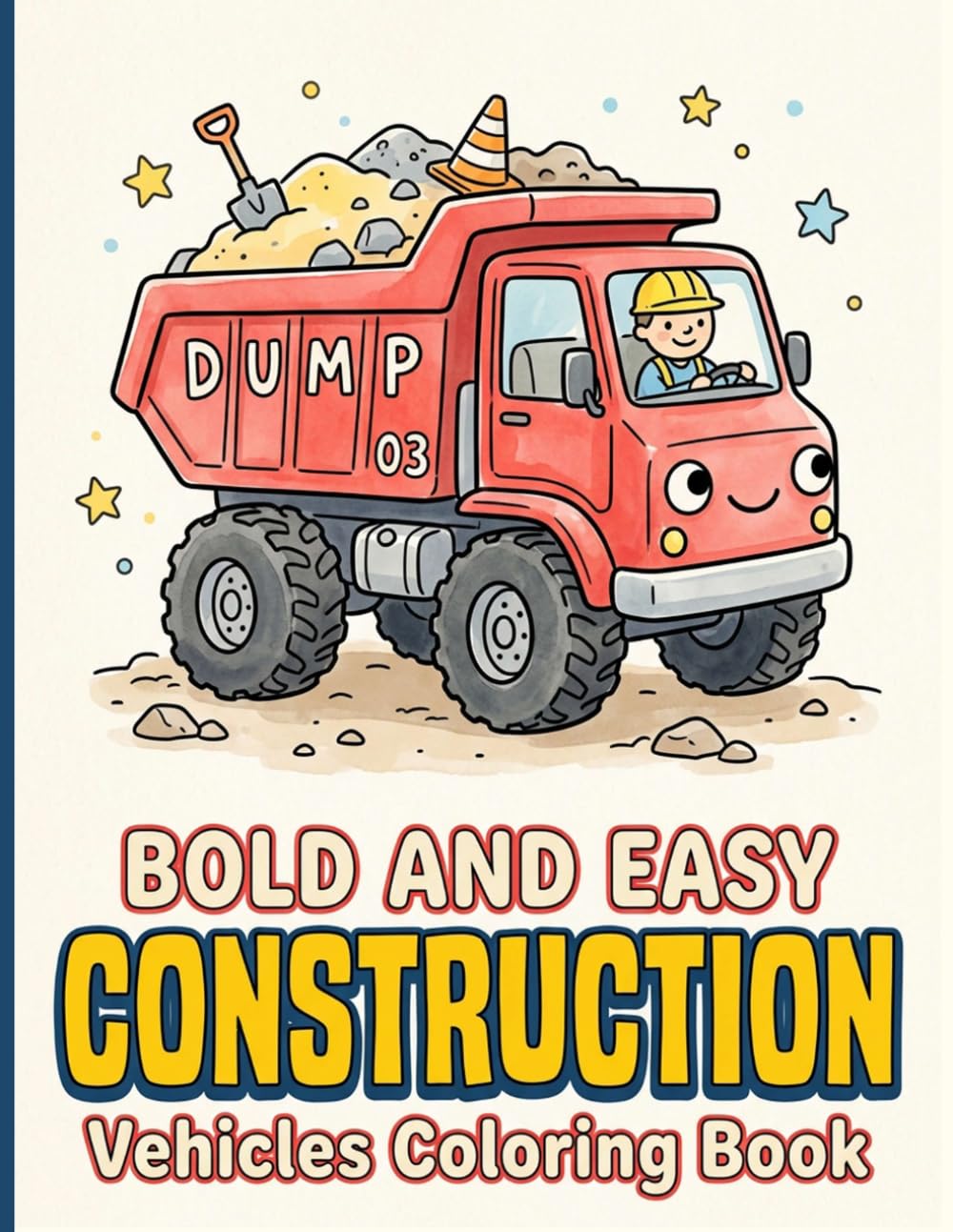 Bold and Easy Construction Vehicles Coloring Book: Simple Thick-Lined Diggers Tractors and Bulldozers for Fun Screen-Free Activities Designed for Kids Ages 3-7