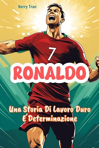 Ronaldo: Una Storia di Lavoro Duro e Determinazione: Libro Ispiratore su Ronaldo per Bambini