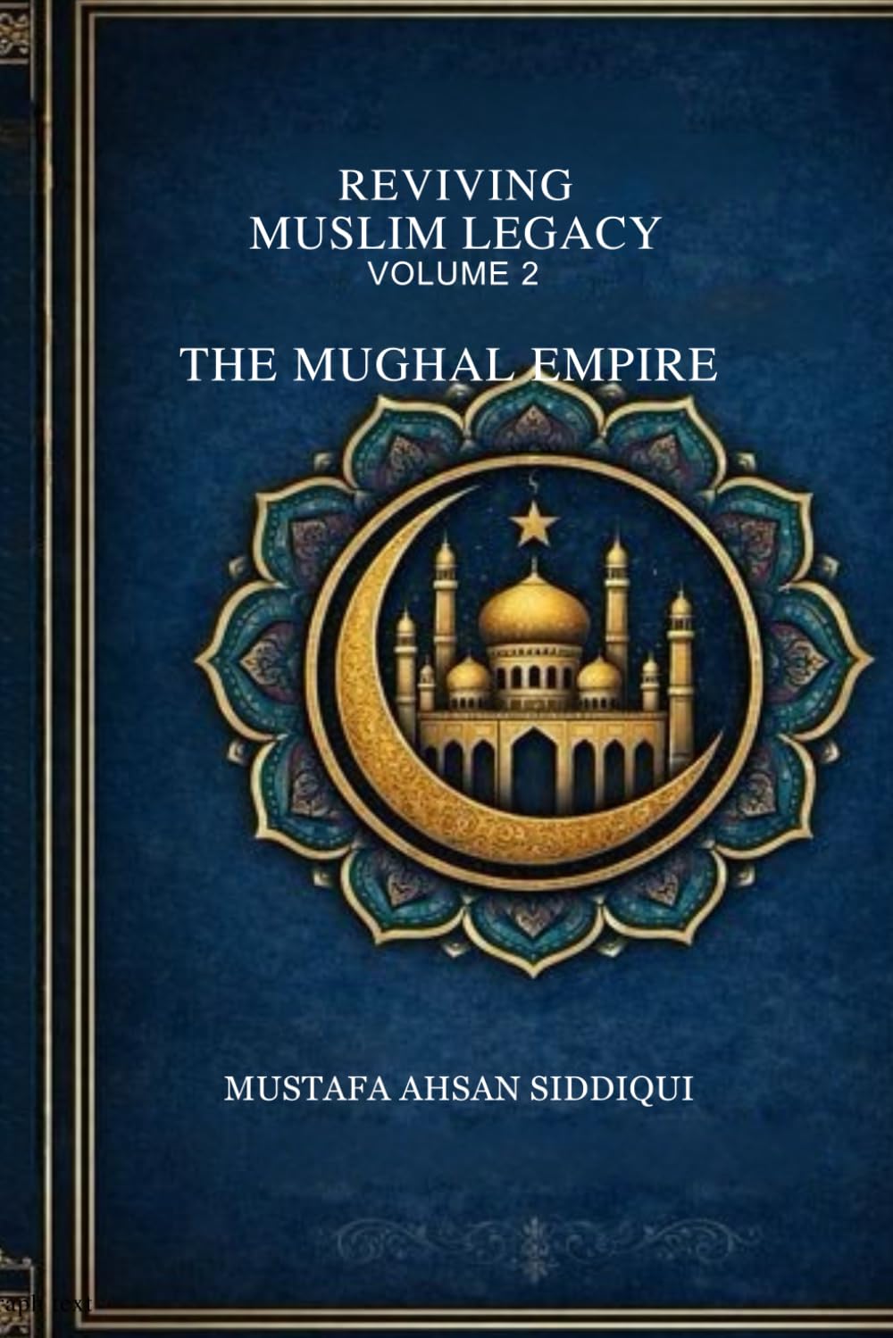 Reviving Muslim Legacy: Volume 2: The Mughal Empire
