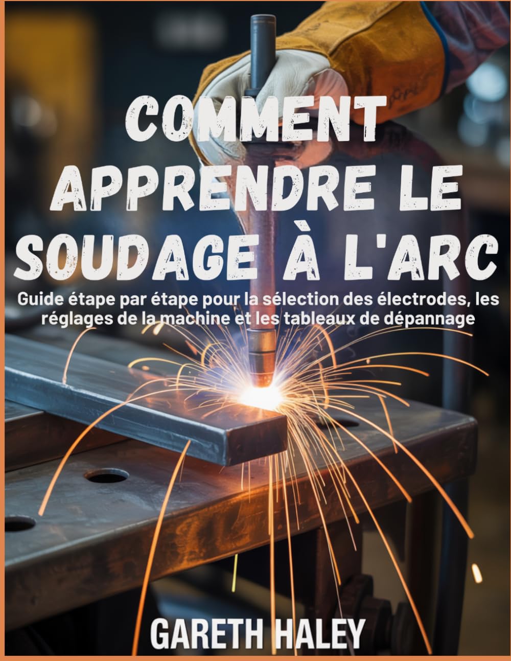 Comment apprendre le soudage à l'arc: Guide étape par étape pour la sélection des électrodes, les réglages de la machine et les tableaux de dépannage