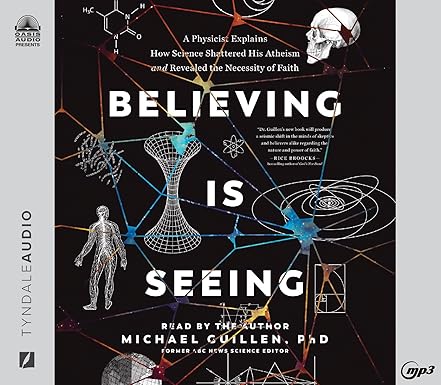 Believing is Seeing: A Physicist Explains How Science Shattered His Atheism and Revealed the Necessity of Faith