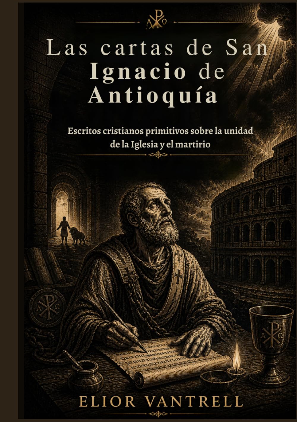 Las cartas de San Ignacio de Antioquía: Escritos cristianos primitivos sobre la unidad de la Iglesia y el martirio