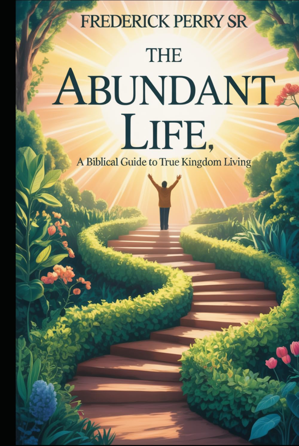 THE ABUNDANT LIFE: A BIBLICAL GUIDE TO TRUE KINGDOM LIVING