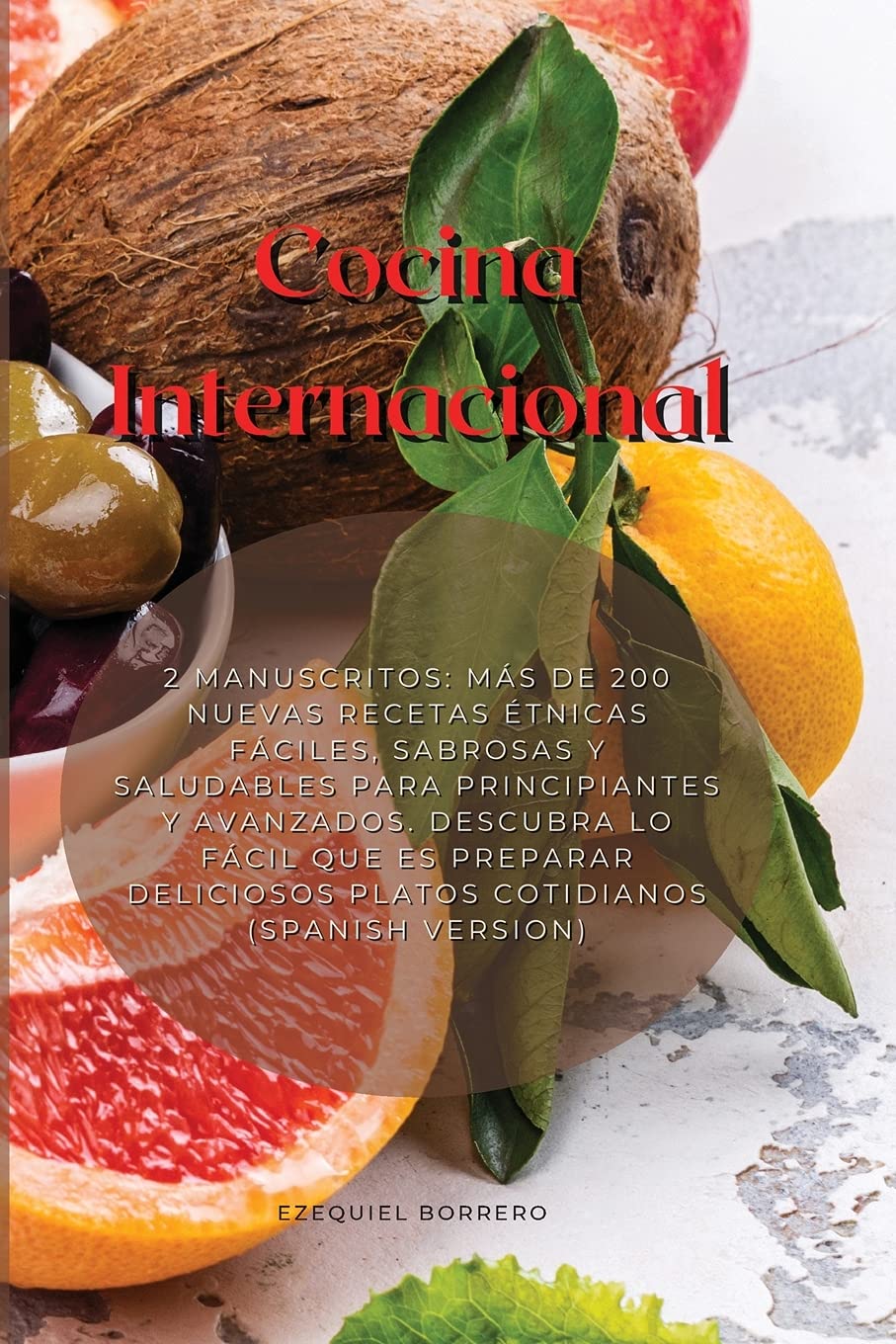 Cocina Internacional: 2 Manuscritos: Más De 200 Nuevas Recetas Étnicas Fáciles, Sabrosas Y Saludables Para Principiantes Y Avanzados. Descubra Lo ... Platos Cotidianos (Spanish Version)