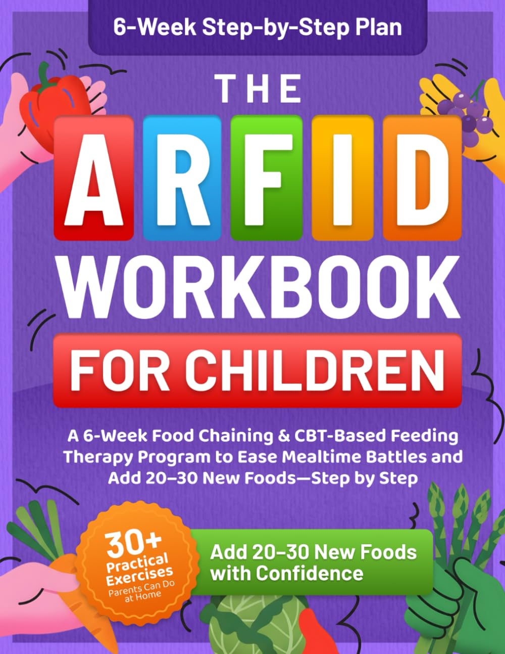The ARFID Workbook for Children: A 6-Week Food Chaining & CBT-Based Feeding Therapy Program to Ease Mealtime Battles and Add 20–30 New Foods—Step by Step      Paperback – February 26, 2026
