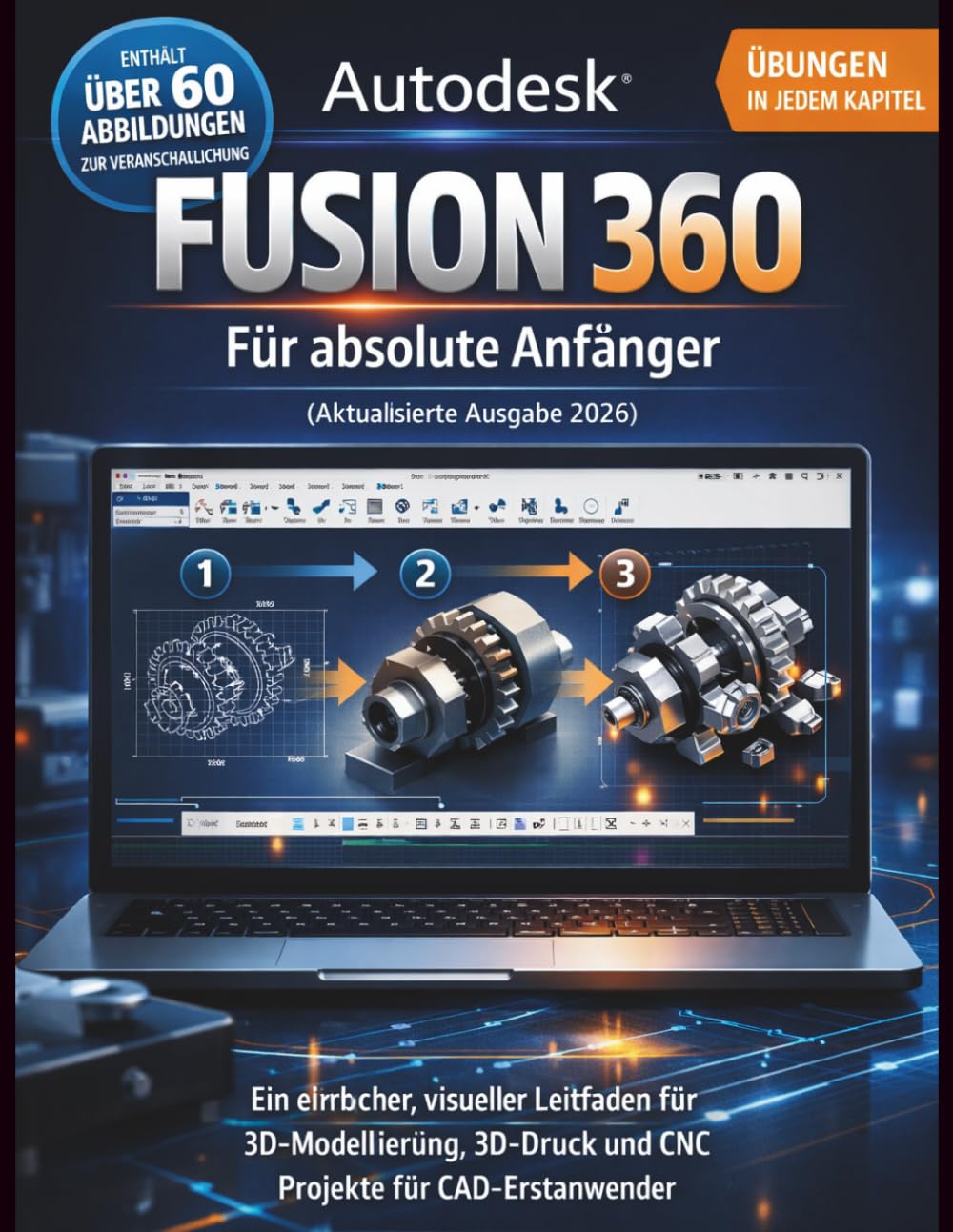 Autodesk Fusion 360 Für absolute Anfänger (Aktualisierte Ausgabe 2026): Ein einfacher, visueller Leitfaden für 3D- Modellierung, 3D-Druck und CNC-Projekte für CAD-Erstanwender