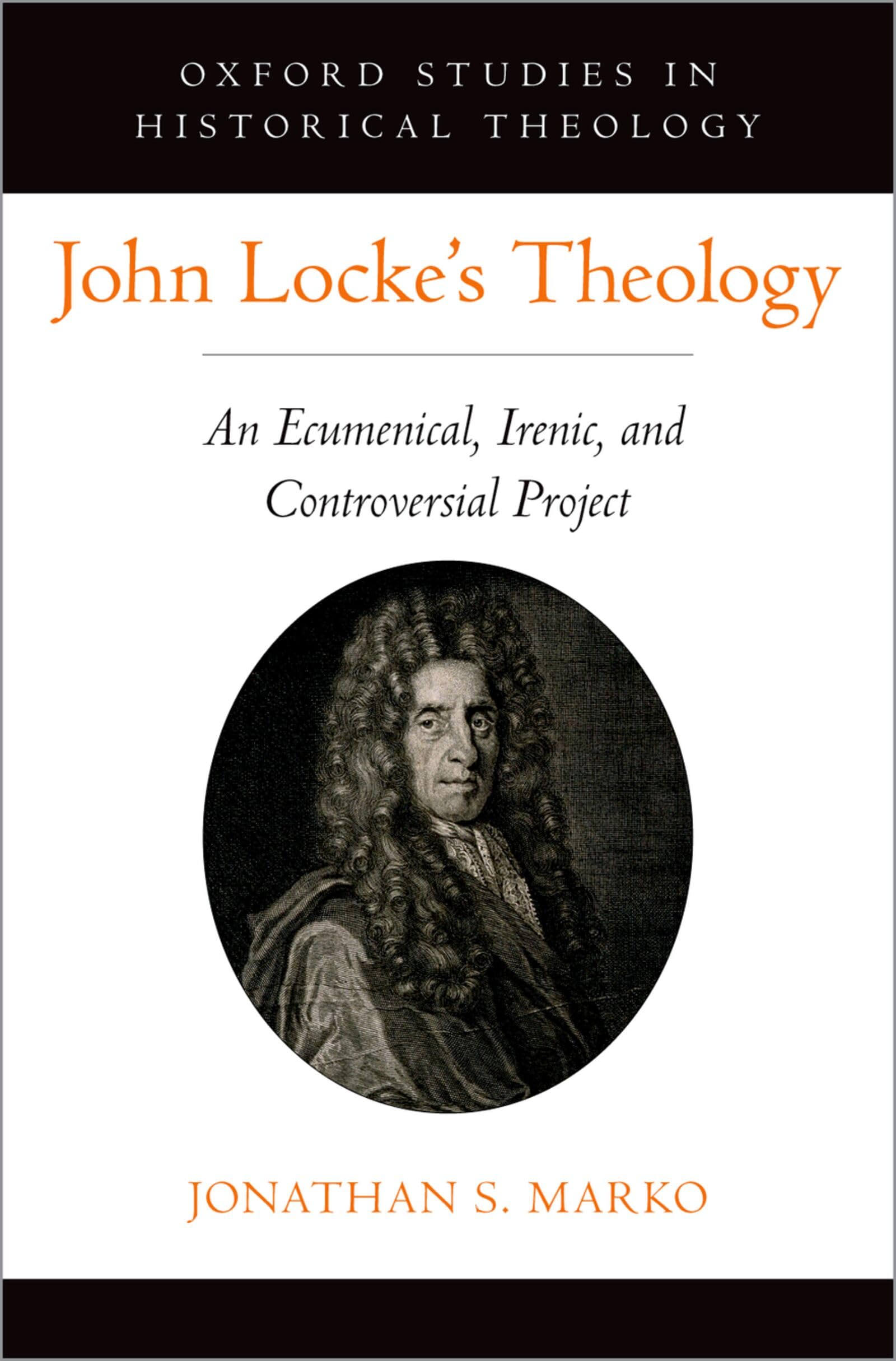 John Locke's Theology: An Ecumenical, Irenic, and Controversial Project (OXFORD STU IN HISTORICAL THEOLOGY SERIES) (English Edition)