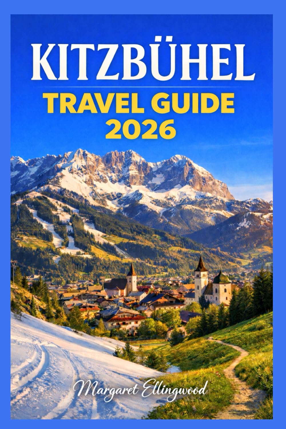 KITZBÜHEL TRAVEL GUIDE 2026: Explore Austria’s Ski Resort, Winter Sports, Summer Adventures, Practical Travel Tips, and Unforgettable Alpine Experiences