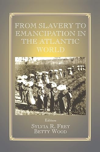 From Slavery to Emancipation in the Atlantic World (Routledge Studies in Slave and Post-Slave Societies and Cultures)