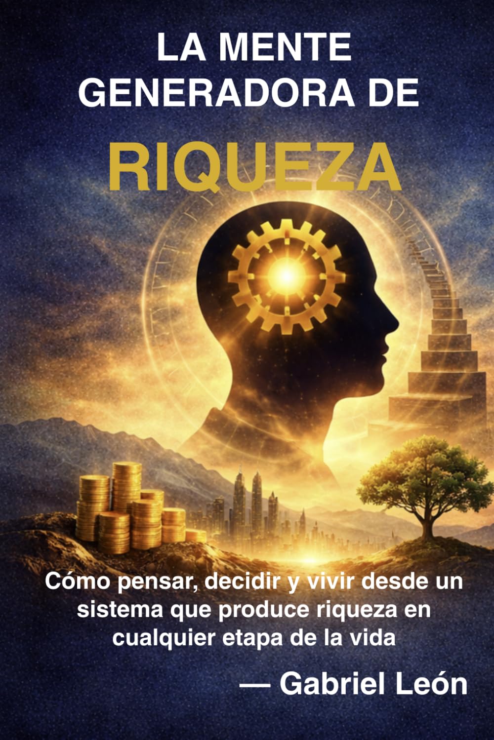 LA MENTE GENERADORA DE RIQUEZA: Cómo pensar, decidir y vivir desde un sistema que produce riqueza en cualquier etapa de la vida