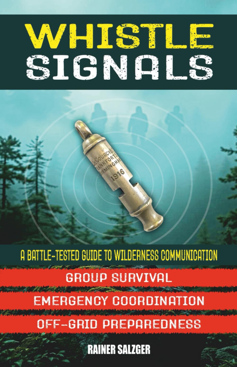 Whistle Signals: A Battle-Tested Guide to Wilderness Communication: Using Forgotten WWI Signals for Group Survival, Emergency Coordination, and Off-Grid Preparedness