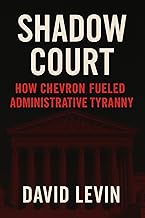Shadow Court: How Chevron Fueled Administrative Tyranny