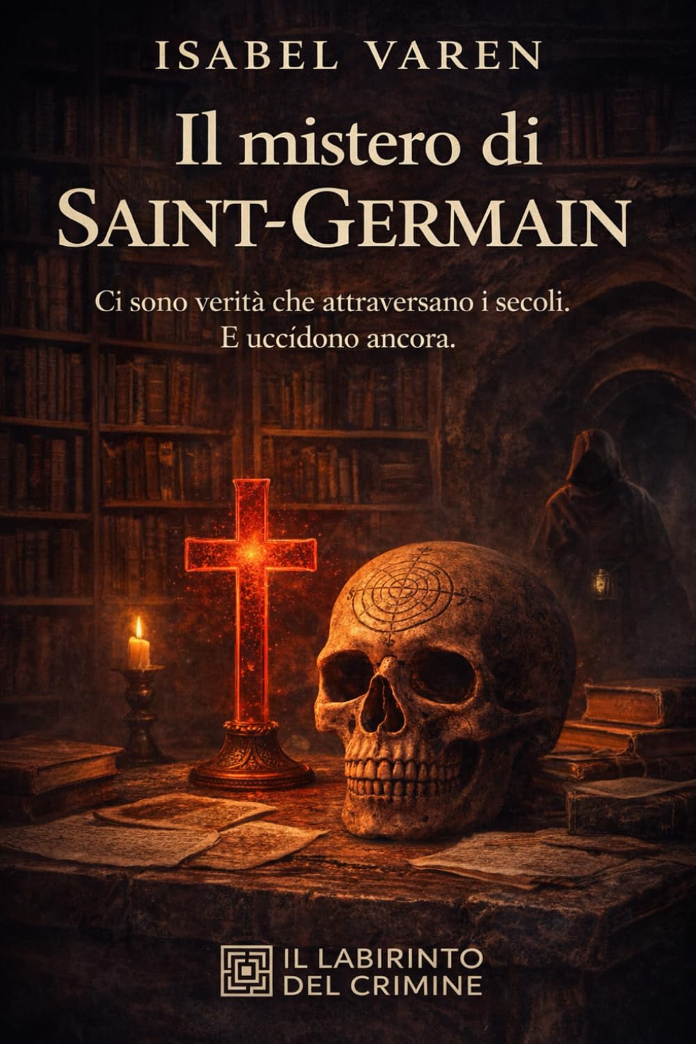 Il mistero di Saint-Germain: Ci sono verità che attraversano i secoli. E uccidono ancora (Il Labirinto del Crimine)