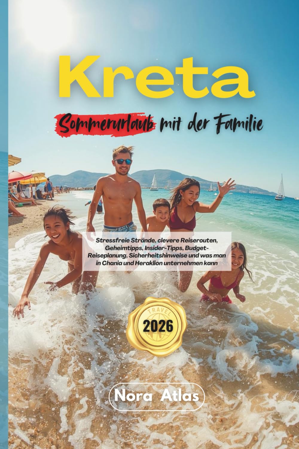 Kreta Sommerurlaub mit der Familie 2026: Stressfreie Strände, clevere Reiserouten, Geheimtipps, Insider-Tipps, Budget-Reiseplanung, ... man in Chania und Heraklion unternehmen kann