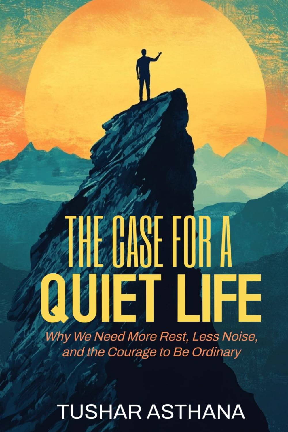 The Case for a Quiet Life: Why We Need More Rest, Less Noise, and the Courage to Be Ordinary