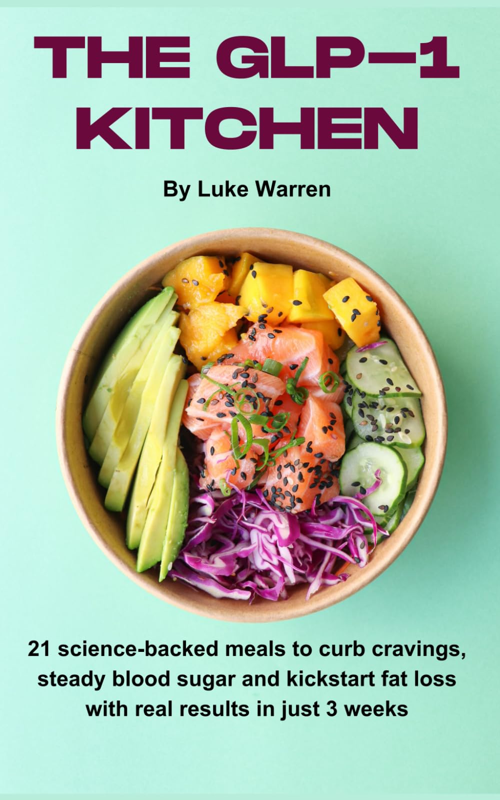 The GLP-1 Kitchen: 21 science-backed meals to curb cravings, steady blood sugar and kickstart fat loss with real results in just 3 weeks (GLP Diet)