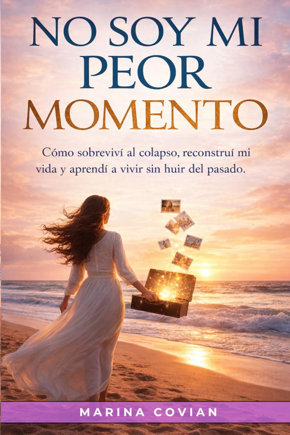NO SOY MI PEOR MOMENTO: Cómo sobreviví al colapso, reconstruí mi vida y aprendí a vivir sin huir del pasado