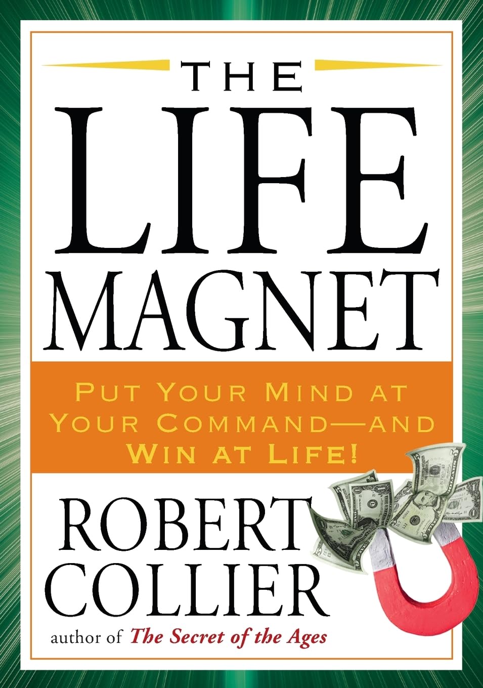 The Life Magnet: Put Your Mind at Your Command --and Win at Life! Paperback – Deckle Edge, December 30, 2010