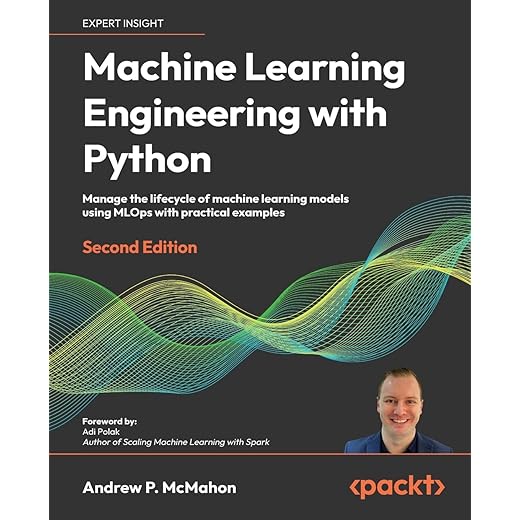 Machine Learning Engineering with Python: Manage the lifecycle of machine learning models using MLOps with practical examples