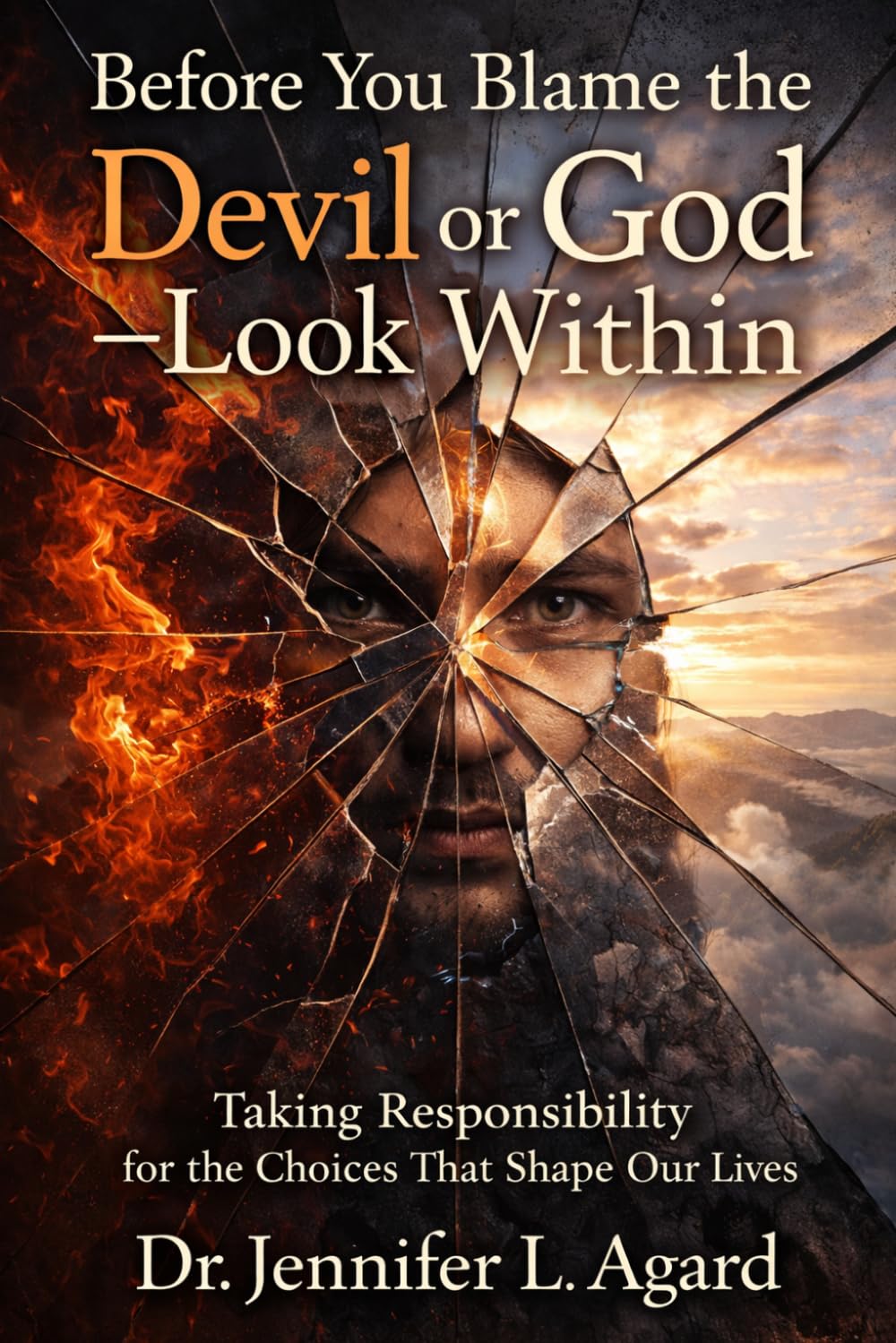 BEFORE YOU BLAME THE DEVIL OR GOD—LOOK WITHIN: Taking Responsibility for the Choices That Shape Our Lives