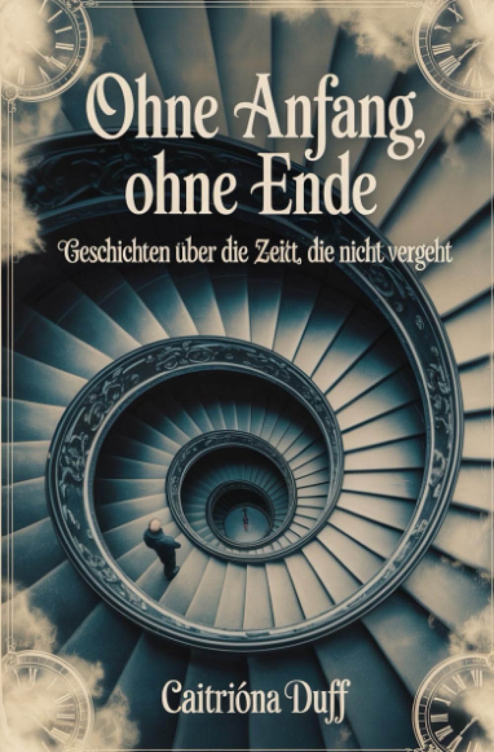 Ohne Anfang, ohne Ende: Geschichten über die Zeit, die nicht vergeht