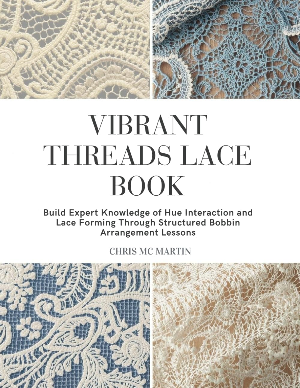 Vibrant Threads Lace Book: Build Expert Knowledge of Hue Interaction and Lace Forming Through Structured Bobbin Arrangement Lessons