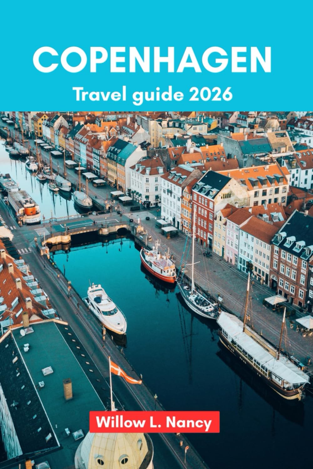 COPENHAGEN TRAVEL GUIDE 2026: Discover the best of Denmark, through Captivating Adventures, Historic Waterfronts, Nordic Beauty, Landmarks, Hidden Gems & Local Tips