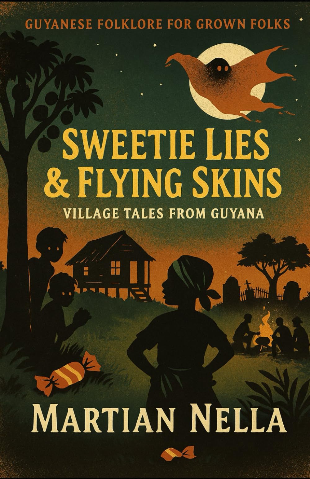 Sweetie Lies & Flying Skins: Village Tales from Guyana: Guyanese Folklore for Grown Folks