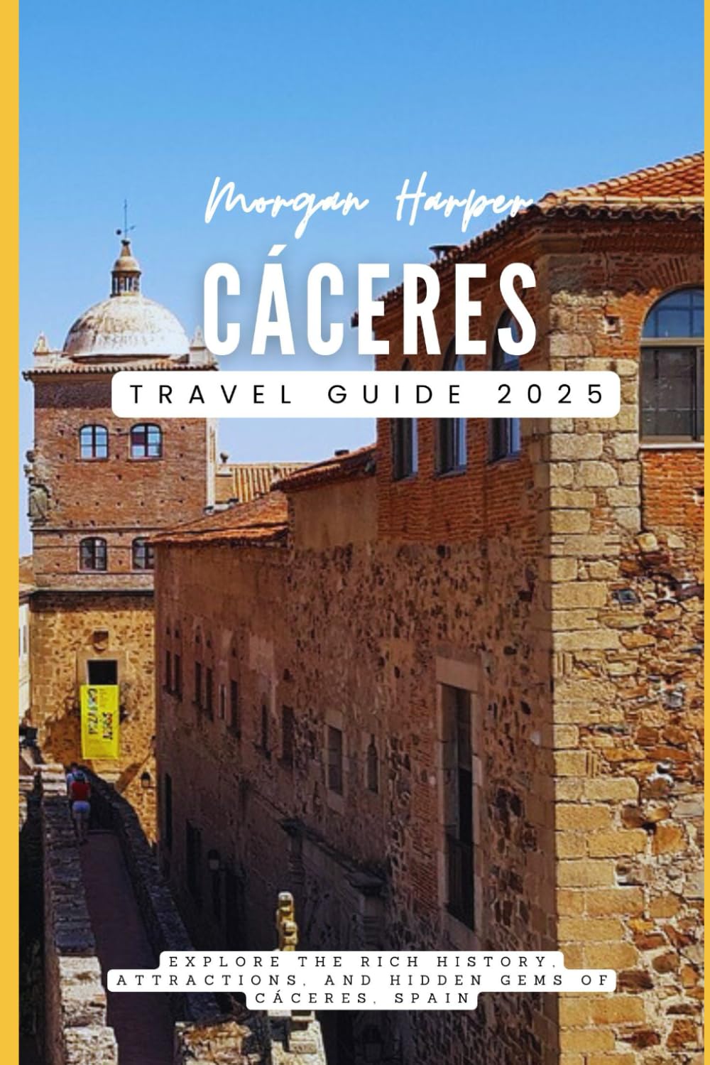 Cáceres Travel Guide 2025: Explore the Rich History, Attractions, and Hidden Gems of Cáceres, Spain