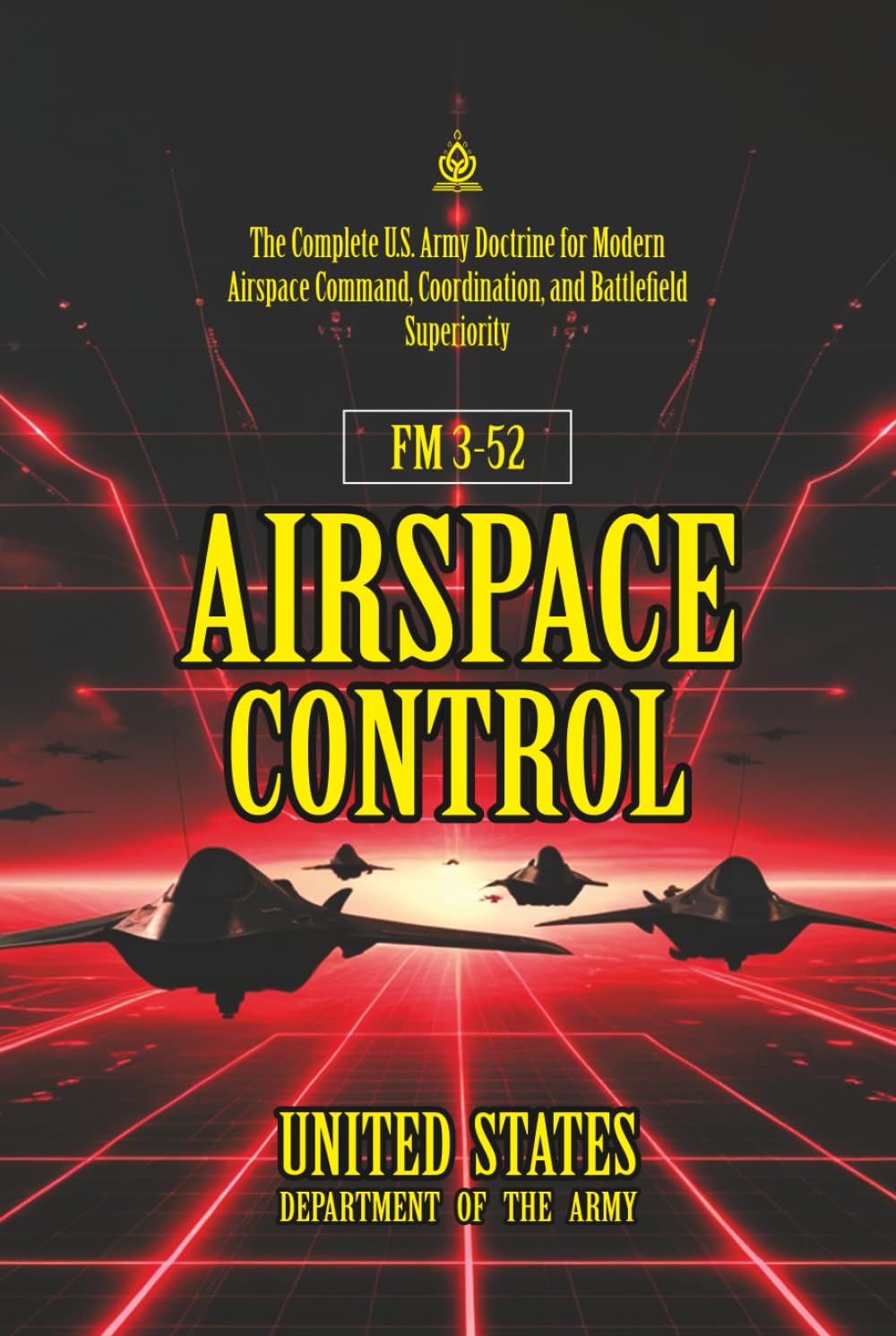 FM 3-52 Airspace Control: [Annotated] The Complete U.S. Army Doctrine for Modern Airspace Command, Coordination, and Battlefield Superiority