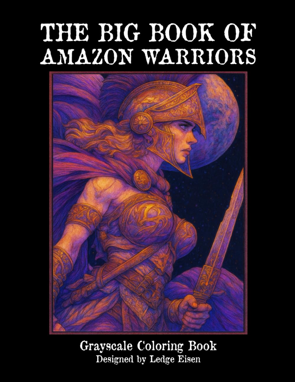 The Big Book Of Amazon Warriors - Grayscale Coloring Book (The Big Book Series)