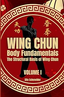 WING CHUN - Body Fundamentals: The Structural Basis of Wing Chun (Wing Chun: The Art of Defense and Combat)