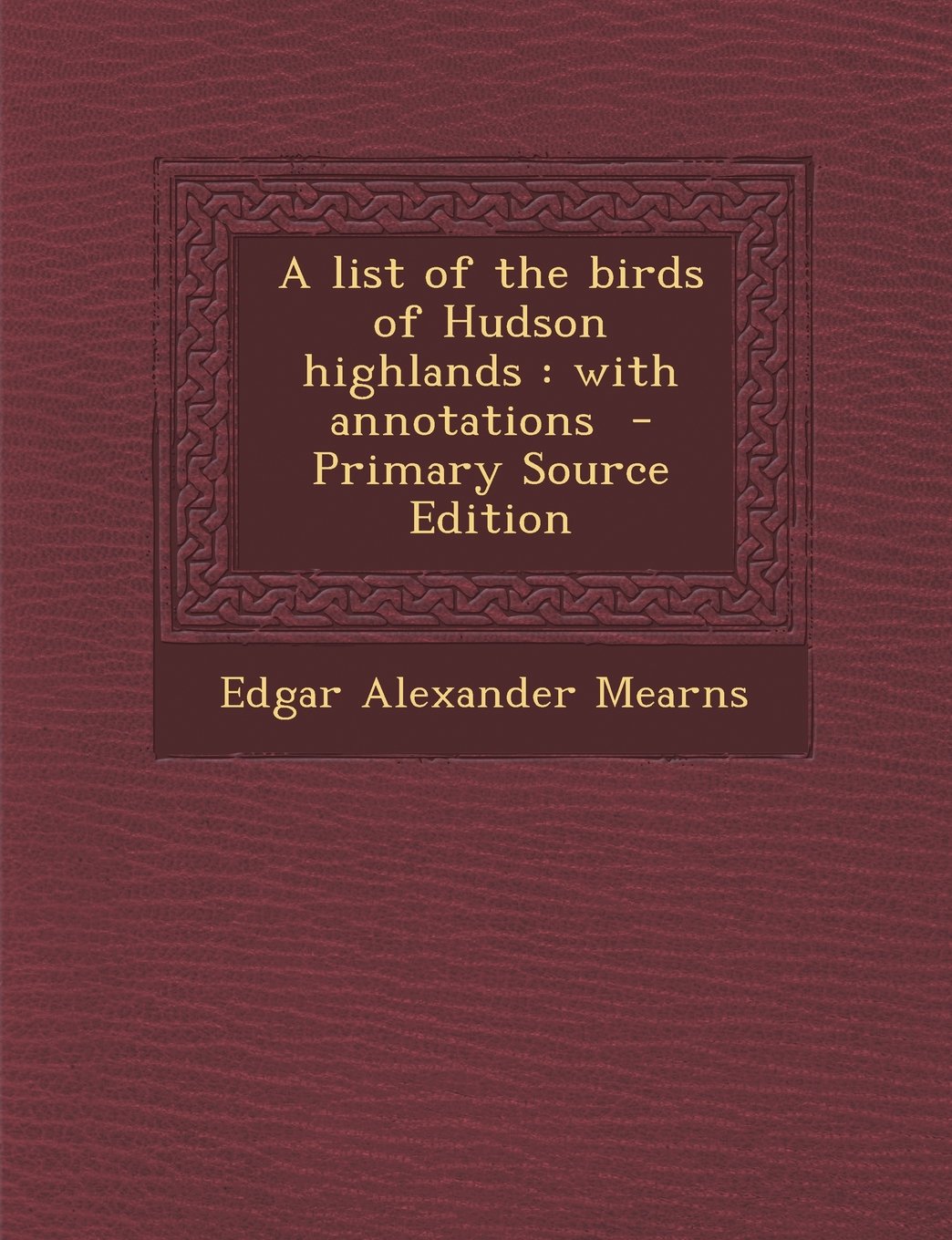 A list of the birds of Hudson highlands: with annotations - Primary Source Edition