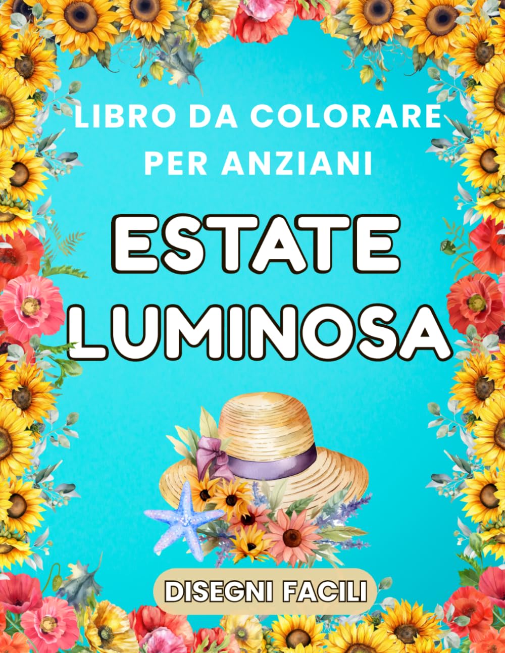 Estate Luminosa – Libro da Colorare per Anziani: 50 disegni facili: mare e spiagge, paesaggi estivi, fiori, animali e scene di vacanza. Antistress per adulti e senior. (Le Stagioni della Serenità)
