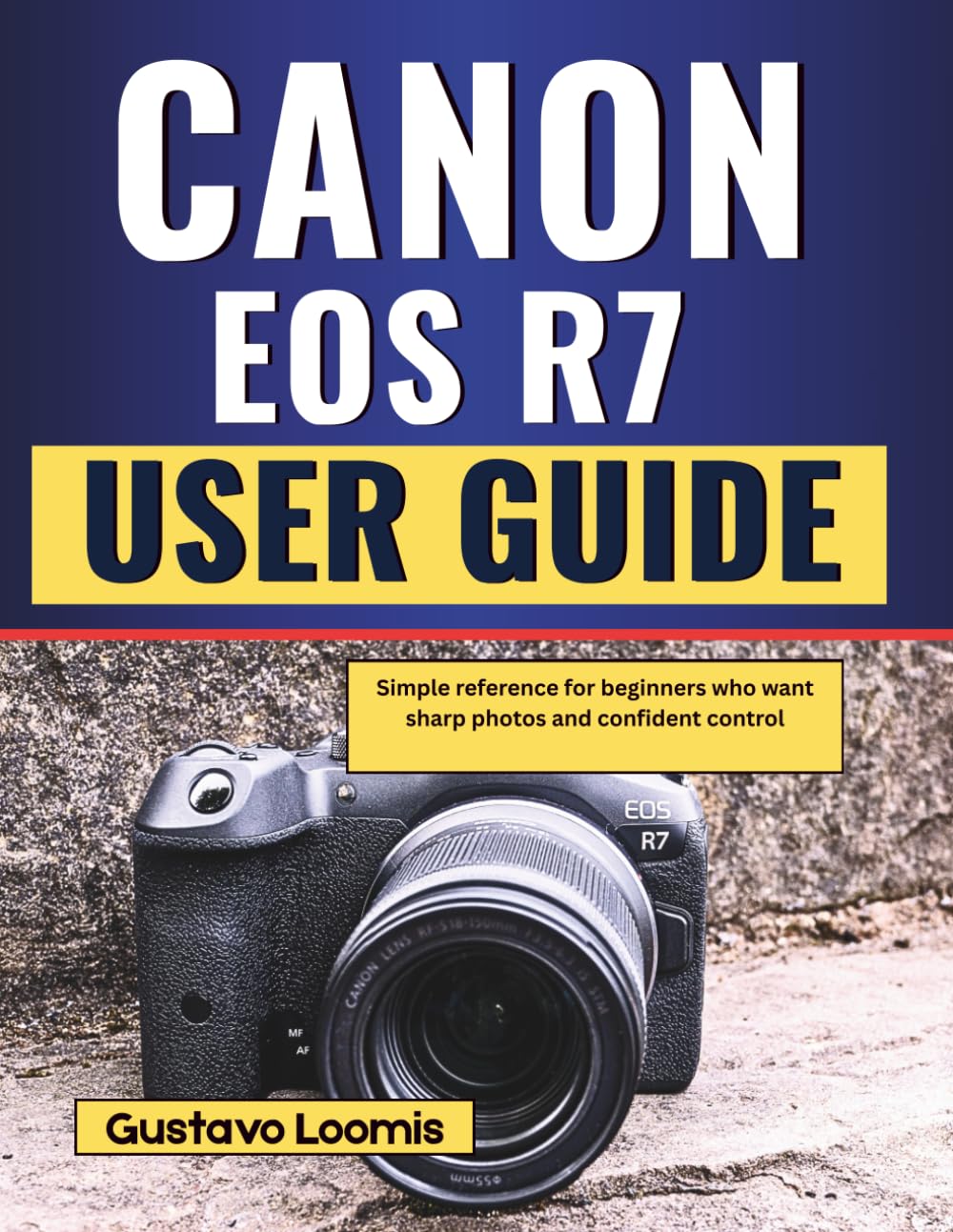Canon EOS R7 User Guide: Simple reference for beginners who want sharp photos and confident control