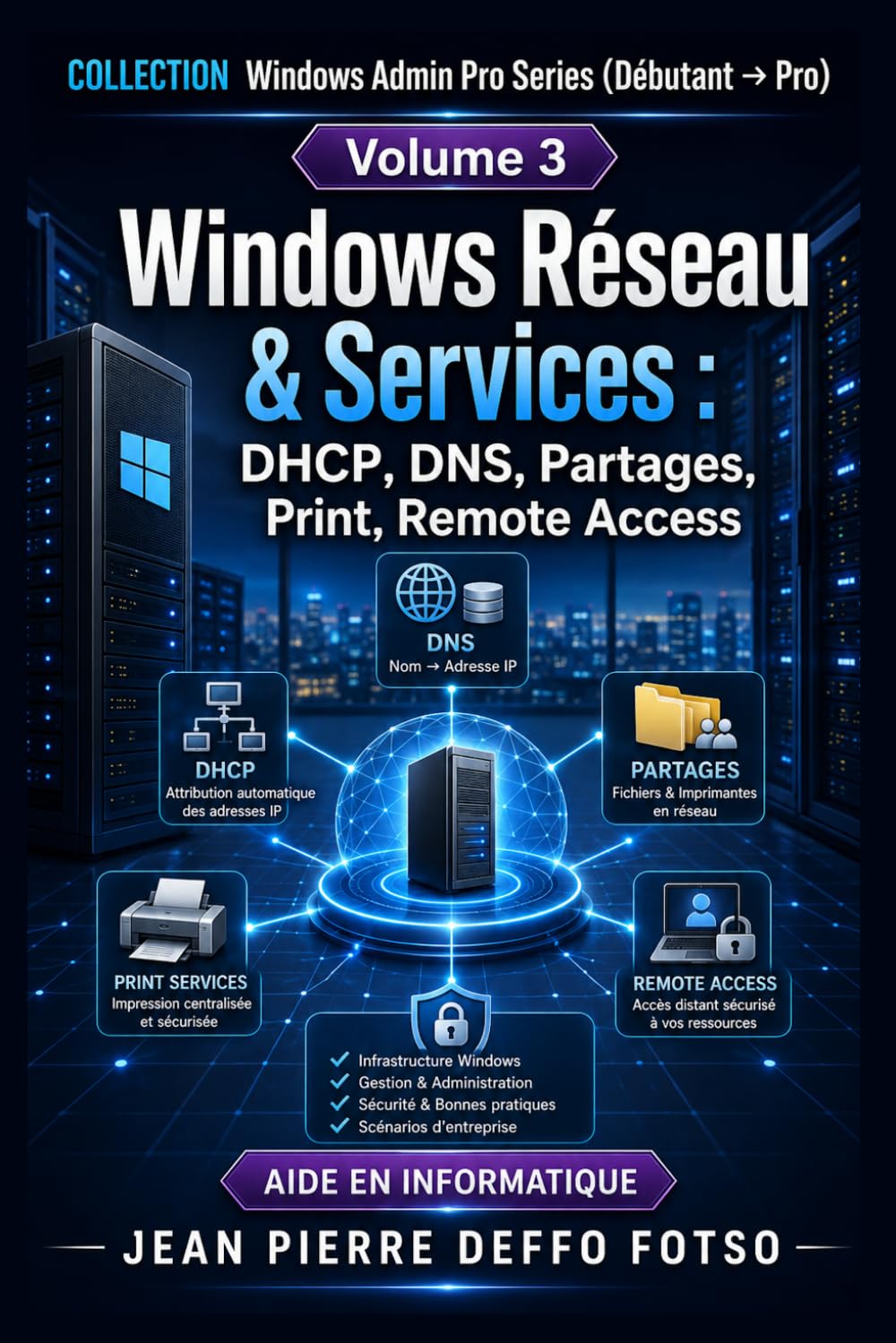 COLLECTION Windows Admin Pro Series (Débutant → Pro) Volume 3 Windows Réseau & Services: DHCP, DNS, Partages, Print, Remote Access
