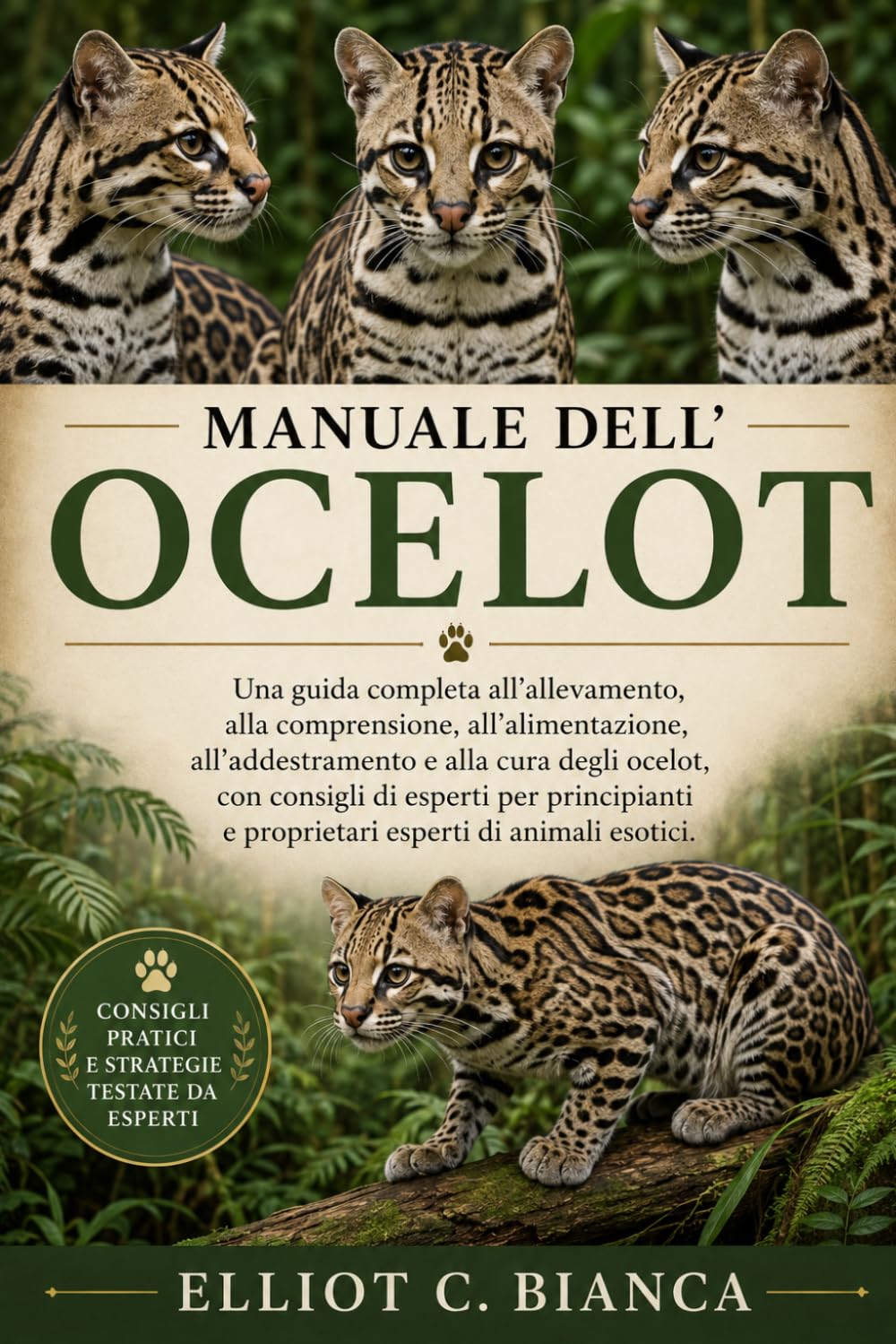 MANUALE DELL'OCELOT: Una guida completa all'allevamento, alla comprensione, all'alimentazione, all'addestramento e alla cura degli ocelot, con ... e proprietari esperti di animali esotici.