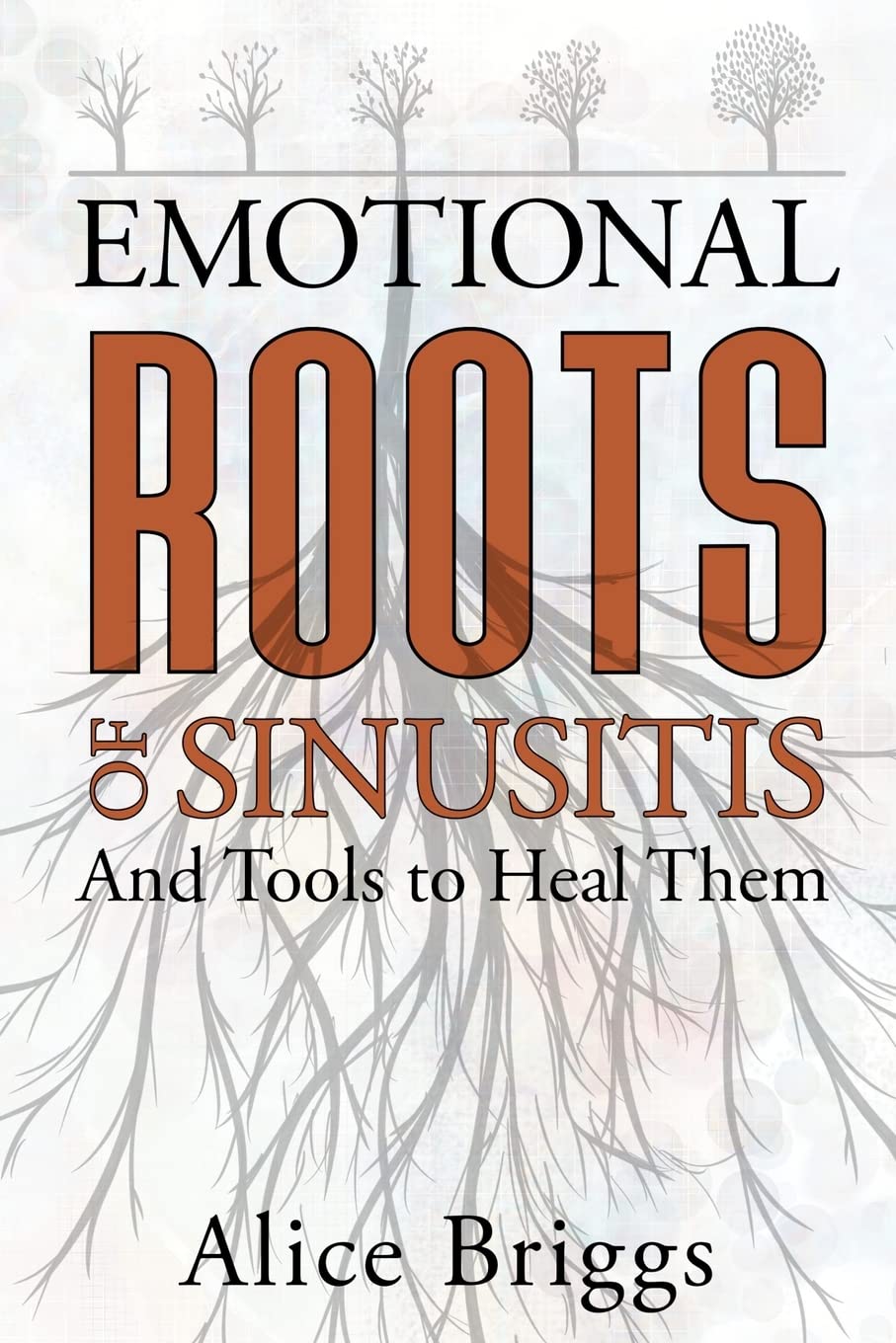The Emotional Roots of Sinusitis: And how to heal them (Emotional Roots of Physical Conditions)