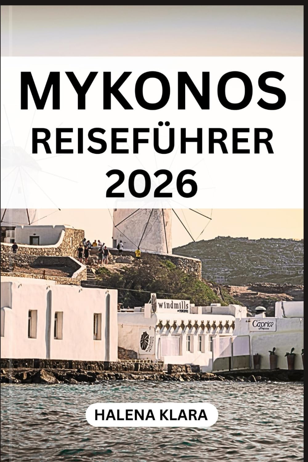 MYKONOS REISEFÜHRER 2026: Entdecken Sie Mykonos: Malerische Schönheit, Inselcharme, Kulturerbe und unvergessliche Abenteuer.