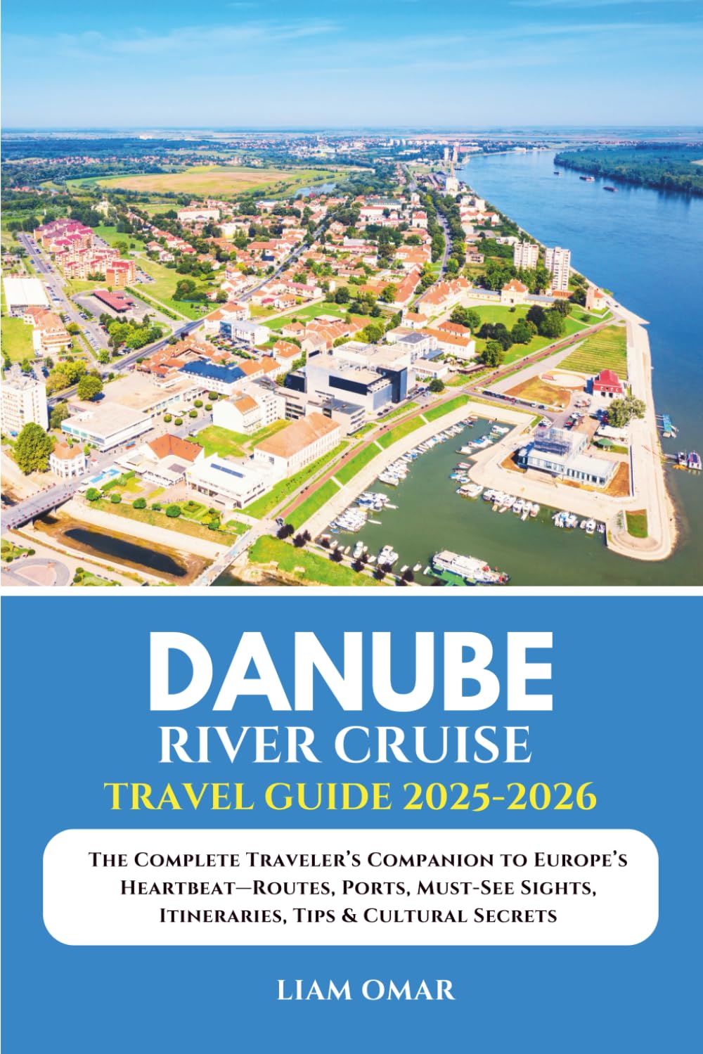 Danube River Cruise Travel Guide 2025-2026: The Complete Traveler’s Companion to Europe’s Heartbeat—Routes, Ports, Must-See Sights, Itineraries, Tips & Cultural Secrets