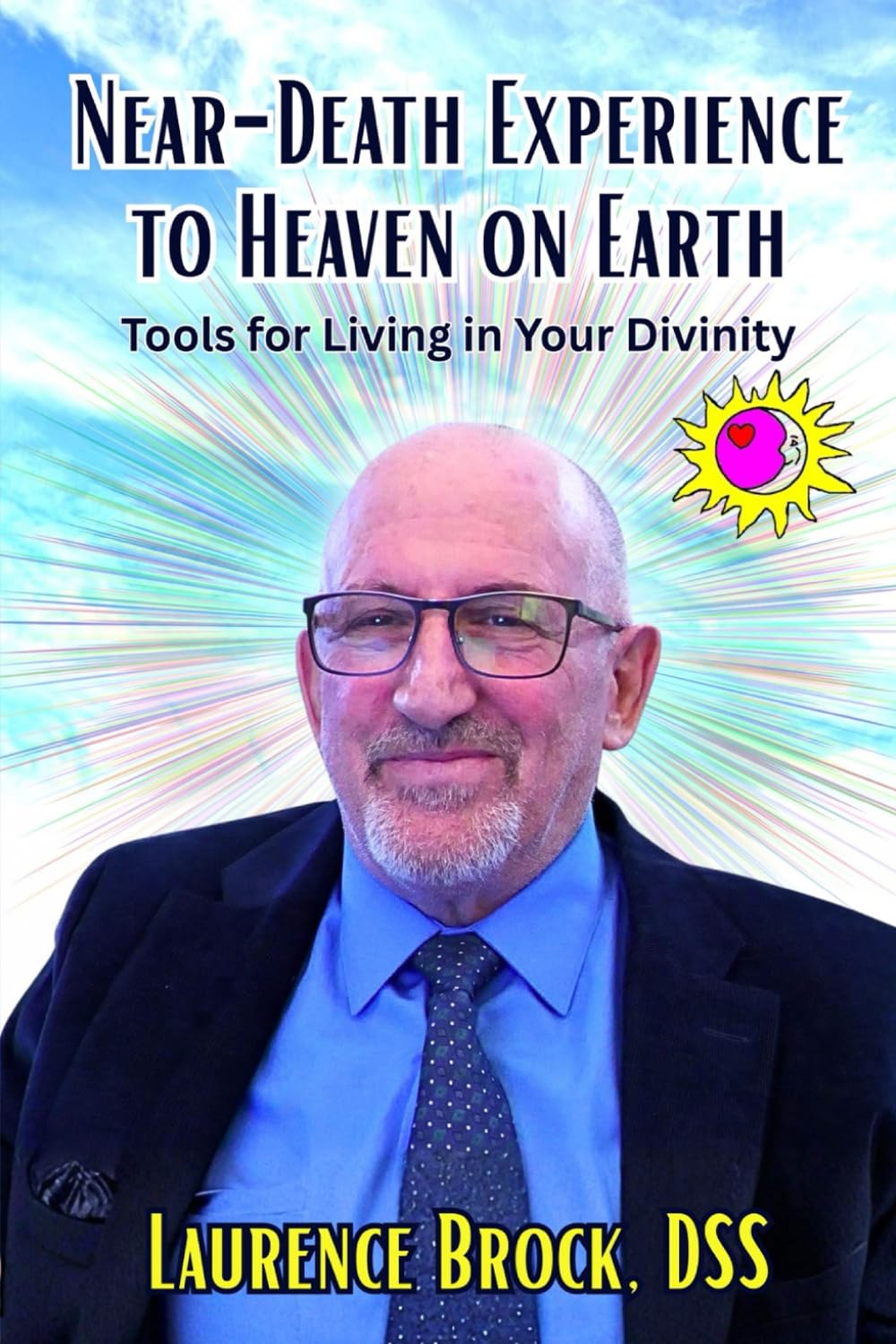 Near-Death Experience to Heaven on Earth: Tools for Living in Your Divinity