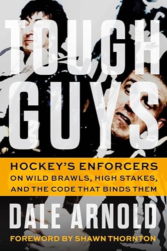 Tough Guys: Hockey's Enforcers on Wild Brawls, High Stakes, and the Code that Binds Them