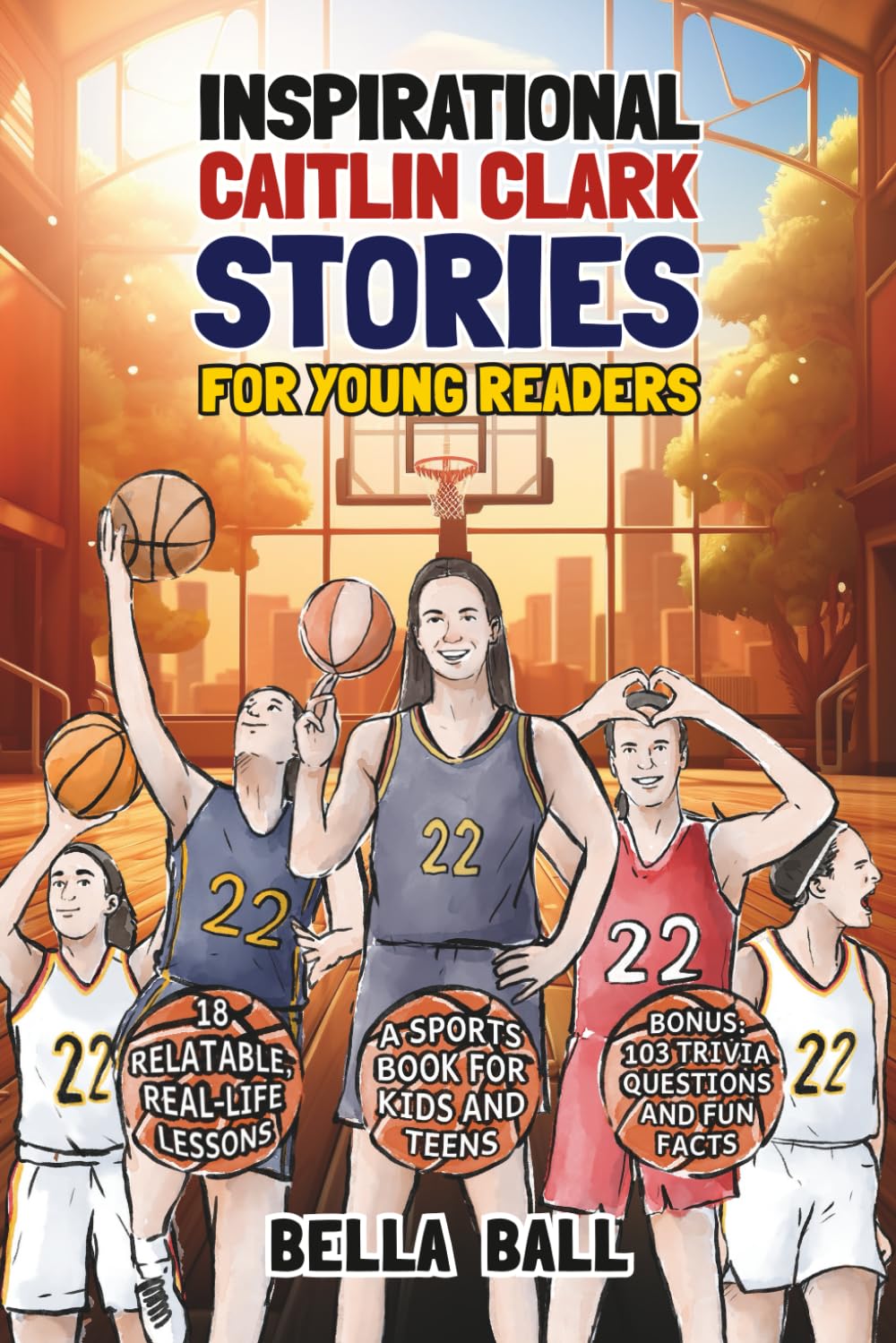 Inspirational Caitlin Clark Stories For Young Readers: 18 Relatable Real-Life Lessons. A Sports Book For Kids and Teens. Bonus: 103 Trivia Questions And Fun Facts