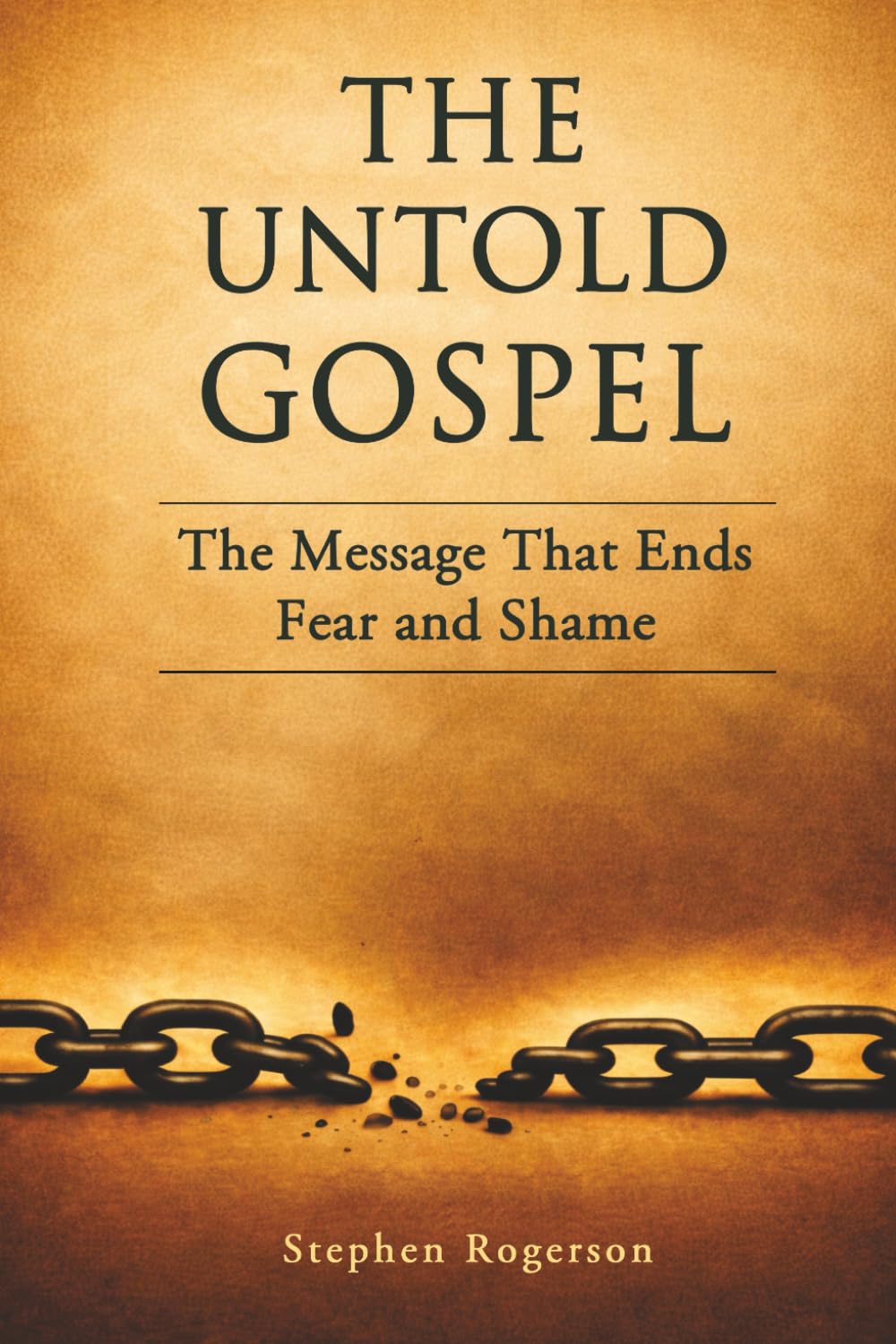 THE UNTOLD GOSPEL: The Message That Ends Fear and Shame