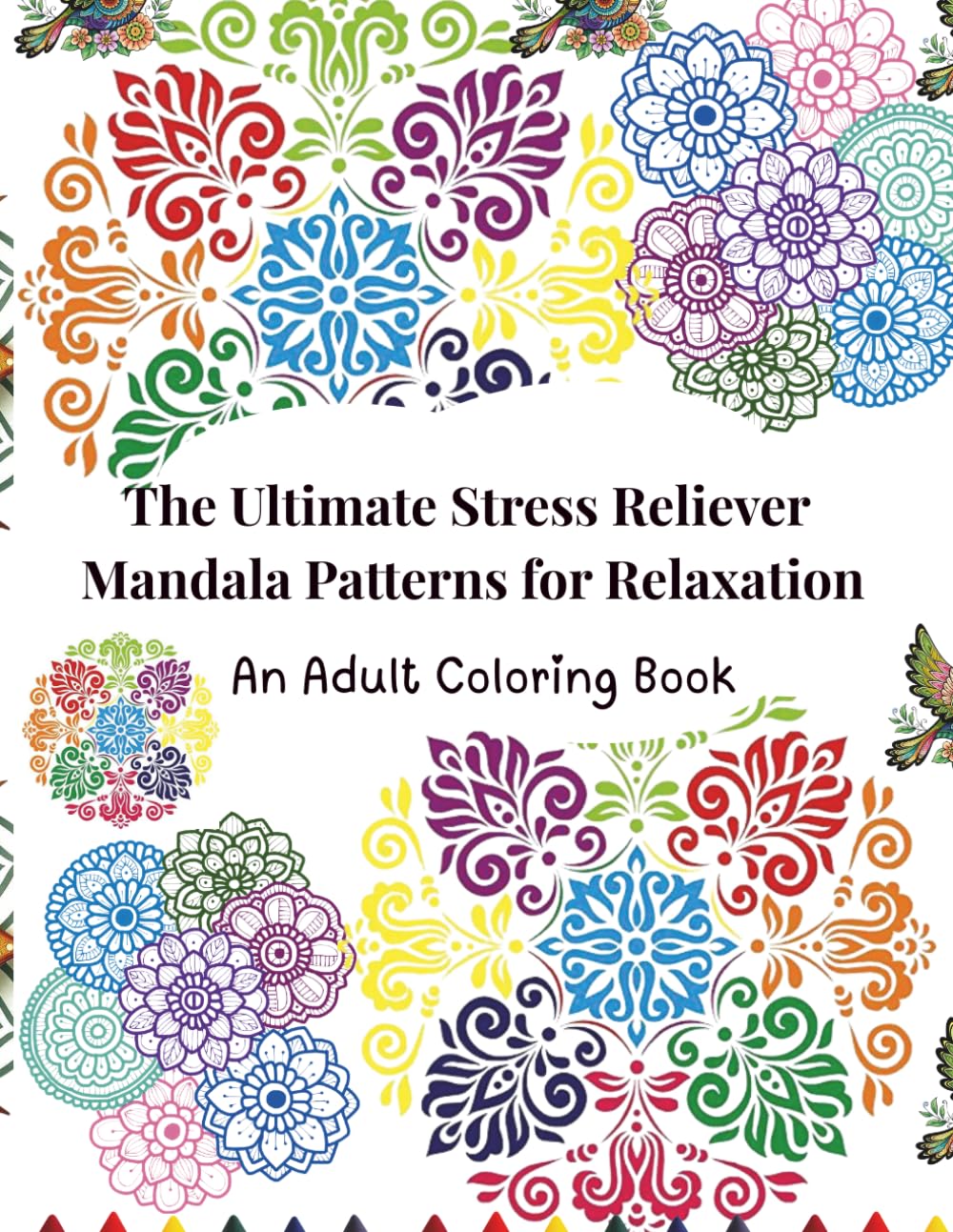The Ultimate Stress Reliever Mandala Patterns for Relaxation: An Adult Coloring Book for Relaxation with Mandala Patterns for Mindfulness and Calm ... Mindfulness Patterns for Calm and Relaxation)