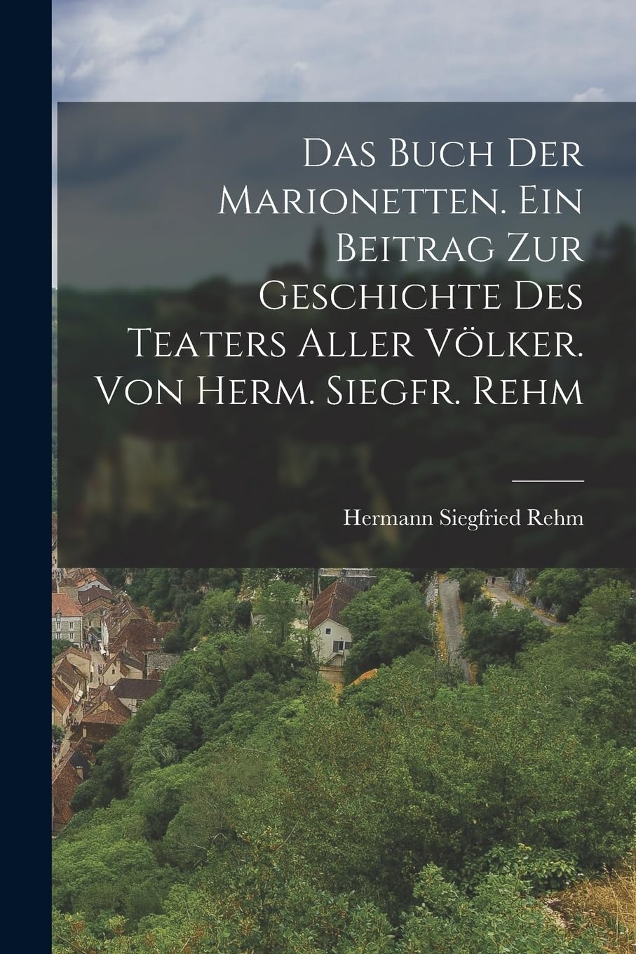 Das Buch der Marionetten. Ein Beitrag zur Geschichte des Teaters aller Völker. Von Herm. Siegfr. Rehm